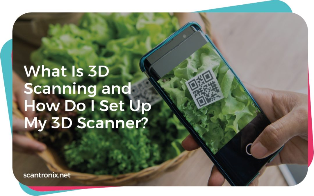 What Is 3D Scanning and How Do I Set Up My 3D Scanner?